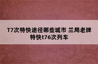 T7次特快途径哪些城市 兰局老牌特快t76次列车